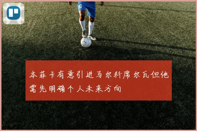 本菲卡有意引进马尔科席尔瓦但他需先明确个人未来方向