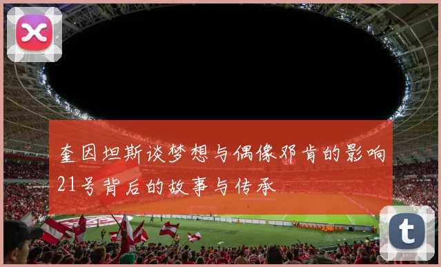 奎因坦斯谈梦想与偶像邓肯的影响21号背后的故事与传承