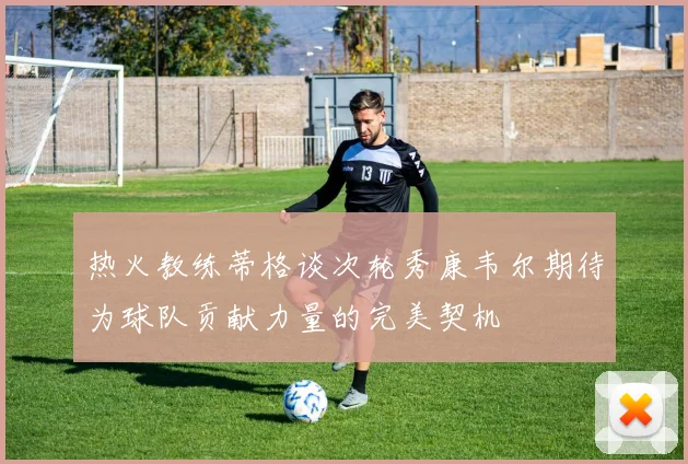 热火教练蒂格谈次轮秀康韦尔期待为球队贡献力量的完美契机
